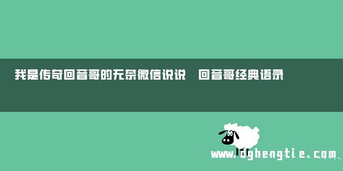 我是传奇回音哥的无奈微信说说 回音哥经典语录